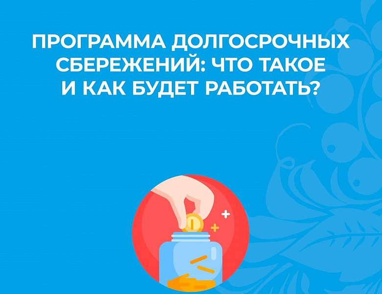 ЧТО ТАКОЕ ПРОГРАММА ДОЛГОСРОЧНЫХ СБЕРЕЖЕНИЙ?